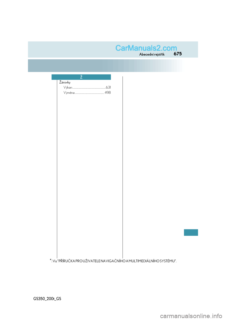Lexus GS200t 2017  Návod k obsluze (in Czech) 675Abecední rejstřík
GS350_200t_GS
Žárovky
Výkon ........................................................631
Výměna ................................................. 498
Ž
*: Viz "PŘÍRUČKA
