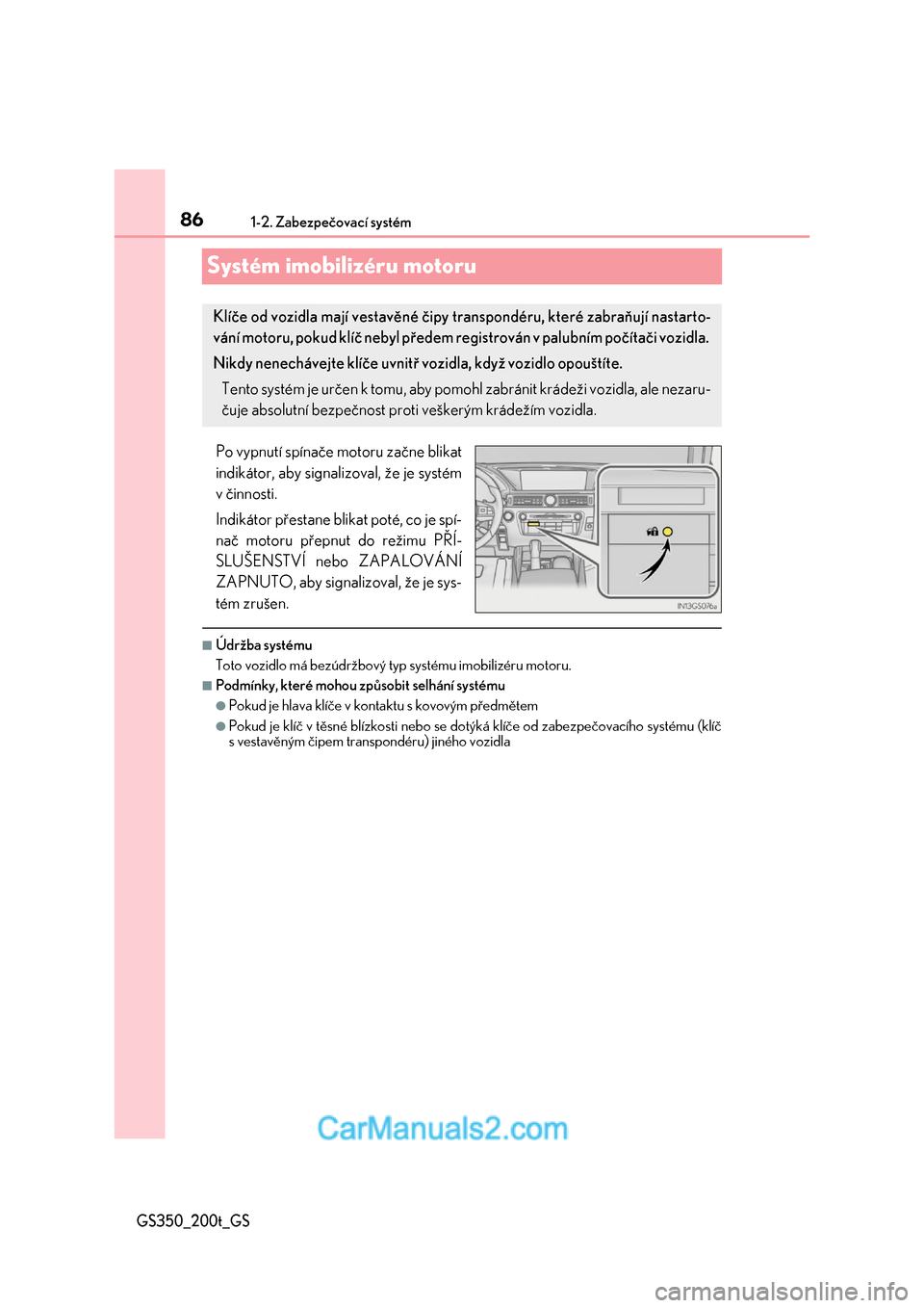 Lexus GS200t 2017  Návod k obsluze (in Czech) 861-2. Zabezpečovací systém
GS350_200t_GS
Systém imobilizéru motoru
Po vypnutí spínače motoru začne blikat 
indikátor, aby signalizoval, že je systém
v činnosti. 
Indikátor přestane bli