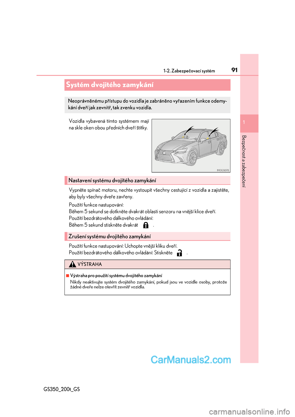 Lexus GS200t 2017  Návod k obsluze (in Czech) 91
1 
1-2. Zabezpečovací systém
GS350_200t_GS
Bezpečnost a zabezpečení
Systém dvojitého zamykání
Vozidla vybavená tímto systémem mají 
na skle oken obou předních dveří štítky. 
Vyp