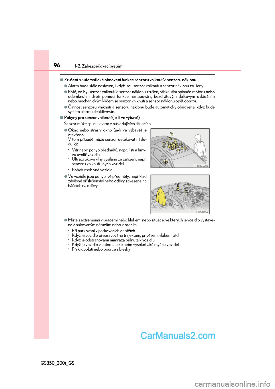 Lexus GS200t 2017  Návod k obsluze (in Czech) 961-2. Zabezpečovací systém
GS350_200t_GS
■Zrušení a automatické obnovení funkce senzoru vniknutí a senzoru náklonu
●Alarm bude stále nastaven, i když jsou senzor vniknutí a senzor ná