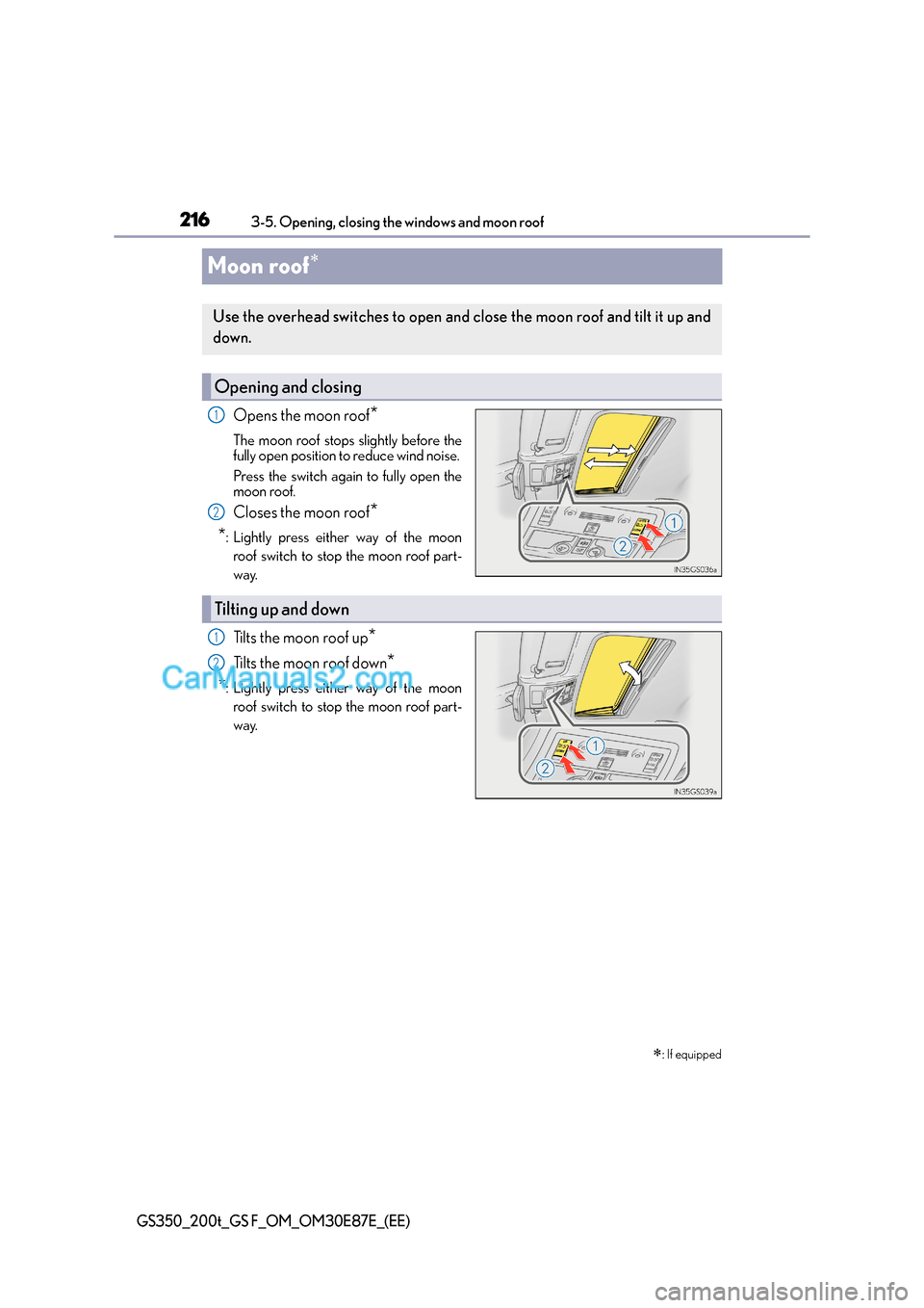 Lexus GS200t 2016  s Owners Guide 2163-5. Opening, closing the windows and moon roof
GS350_200t_GS F_OM_OM30E87E_(EE)
Moon roof∗
Opens the moon roof*
The moon roof stops slightly before the
fully open position to reduce wind noise. 