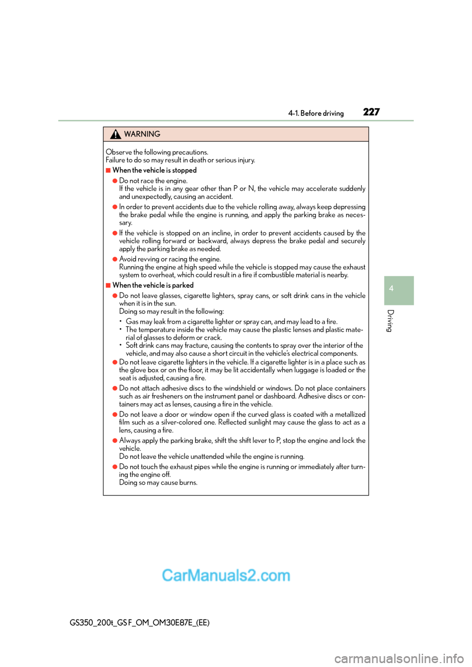 Lexus GS200t 2016  s Owners Guide 2274-1. Before driving
4
Driving
GS350_200t_GS F_OM_OM30E87E_(EE)
WA R N I N G
Observe the following precautions. 
Failure to do so may result in death or serious injury.
■When the vehicle is stoppe
