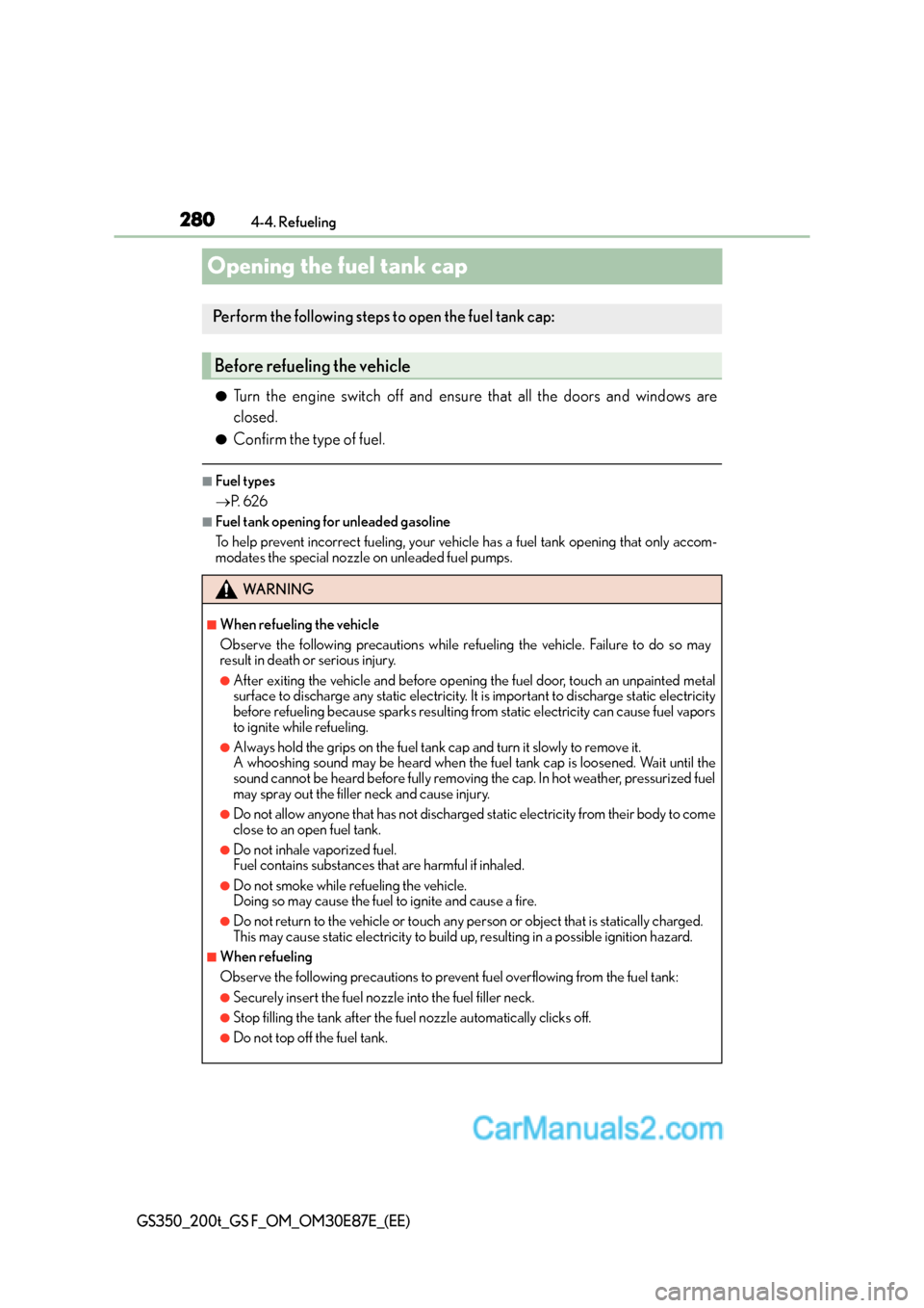 Lexus GS200t 2016  Owners Manuals 2804-4. Refueling
GS350_200t_GS F_OM_OM30E87E_(EE)
Opening the fuel tank cap
●Turn the engine switch off and ensure that all the doors and windows are
closed.
●Confirm the type of fuel.
■Fuel ty