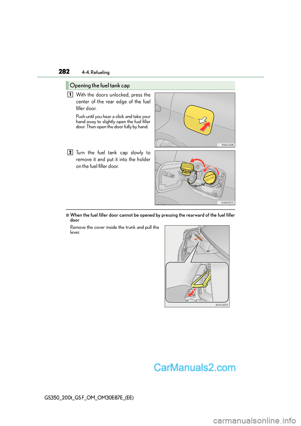 Lexus GS200t 2016 Owners Manuals 2824-4. Refueling
GS350_200t_GS F_OM_OM30E87E_(EE)
With the doors unlocked, press the
center of the rear edge of the fuel
filler door.
Push until you hear a click and take your
hand away to slightly o Lexus GS200t 2016 Owners Manuals 2824-4. Refueling
GS350_200t_GS F_OM_OM30E87E_(EE)
With the doors unlocked, press the
center of the rear edge of the fuel
filler door.
Push until you hear a click and take your
hand away to slightly o