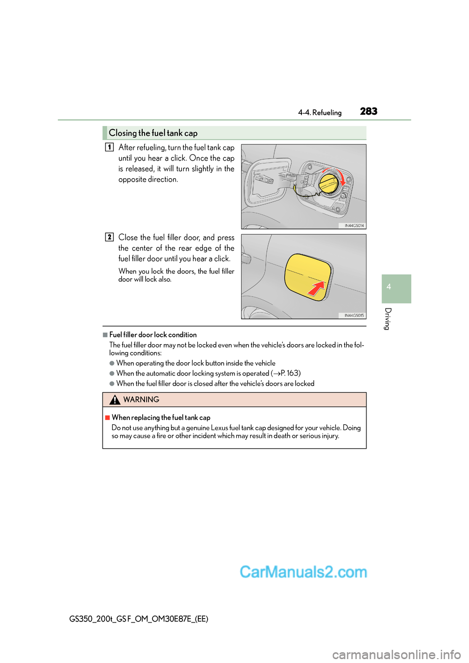 Lexus GS200t 2016  Owners Manuals 2834-4. Refueling
4
Driving
GS350_200t_GS F_OM_OM30E87E_(EE)
After refueling, turn the fuel tank cap
until you hear a click. Once the cap
is released, it will turn slightly in the
opposite direction.
