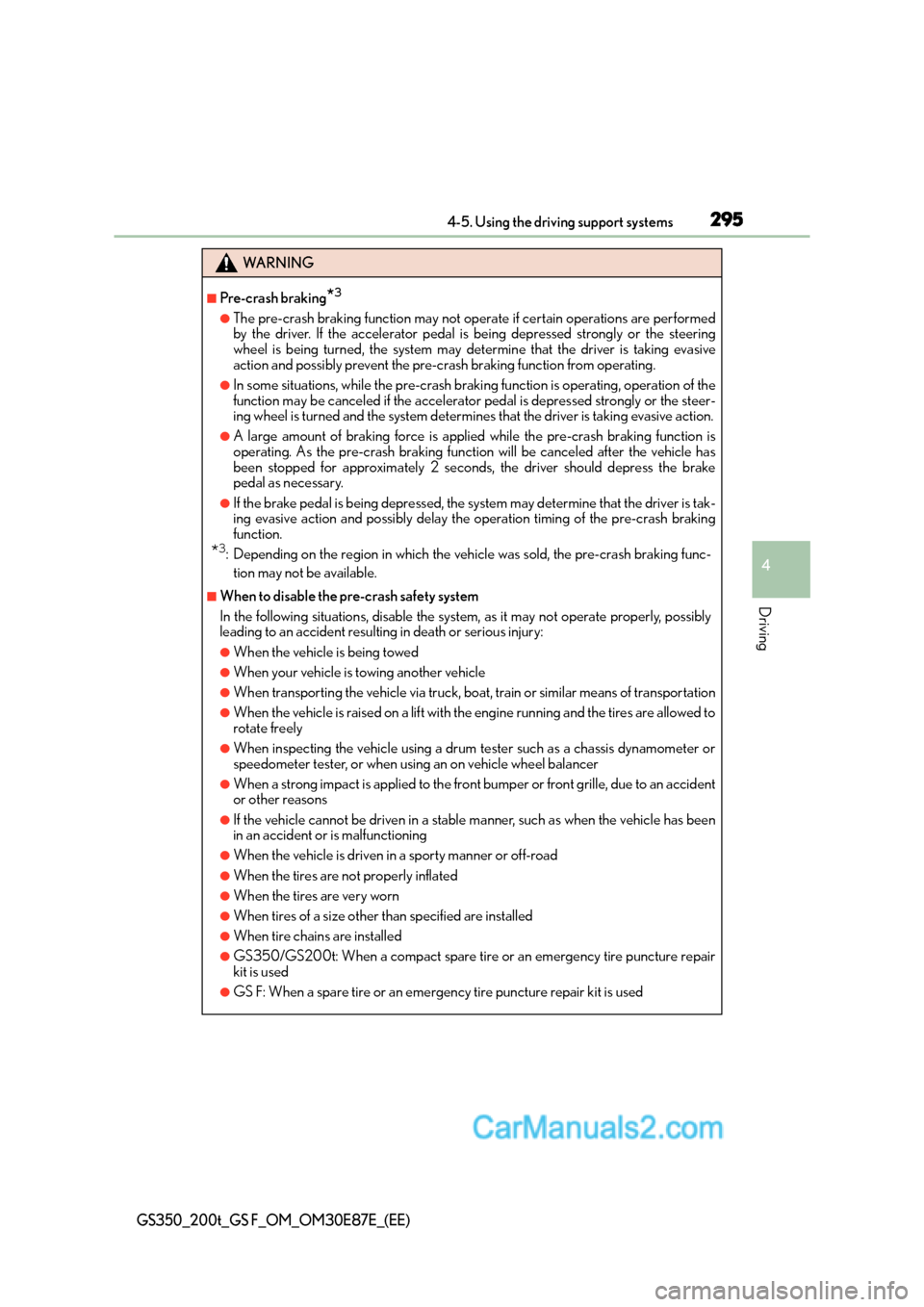Lexus GS200t 2016  Owners Manuals 2954-5. Using the driving support systems
4
Driving
GS350_200t_GS F_OM_OM30E87E_(EE)
WA R N I N G
■Pre-crash braking*3
●The pre-crash braking function may not operate if certain operations are per