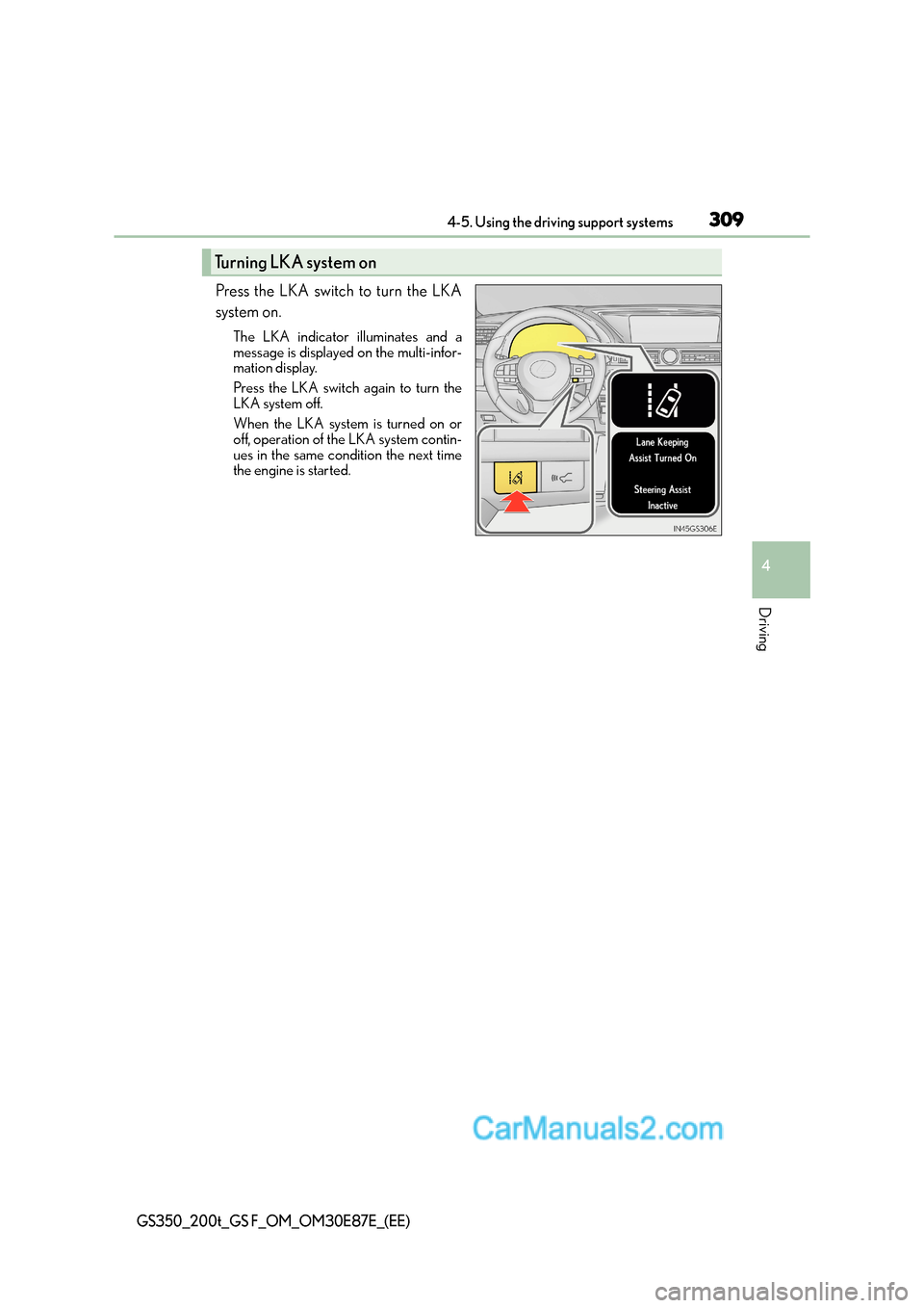 Lexus GS200t 2016 Owners Manuals 3094-5. Using the driving support systems
4
Driving
GS350_200t_GS F_OM_OM30E87E_(EE)
Press the LKA switch to turn the LKA
system on.
The LKA indicator illuminates and a
message is displayed on the mul Lexus GS200t 2016 Owners Manuals 3094-5. Using the driving support systems
4
Driving
GS350_200t_GS F_OM_OM30E87E_(EE)
Press the LKA switch to turn the LKA
system on.
The LKA indicator illuminates and a
message is displayed on the mul