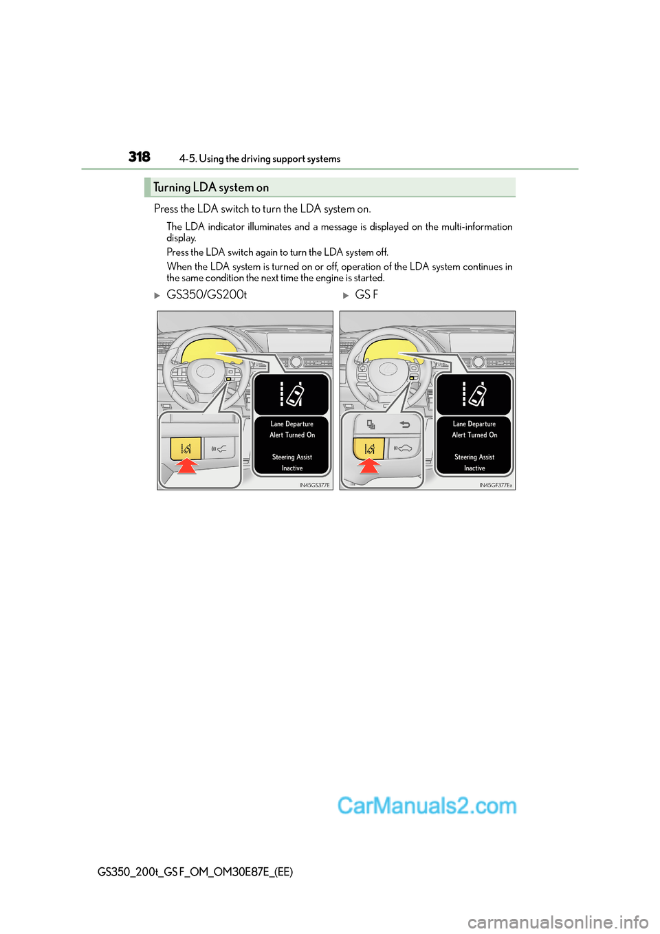 Lexus GS200t 2016 Owners Manuals 3184-5. Using the driving support systems
GS350_200t_GS F_OM_OM30E87E_(EE)
Press the LDA switch to turn the LDA system on.
The LDA indicator illuminates and a message is displayed on the multi-informa Lexus GS200t 2016 Owners Manuals 3184-5. Using the driving support systems
GS350_200t_GS F_OM_OM30E87E_(EE)
Press the LDA switch to turn the LDA system on.
The LDA indicator illuminates and a message is displayed on the multi-informa