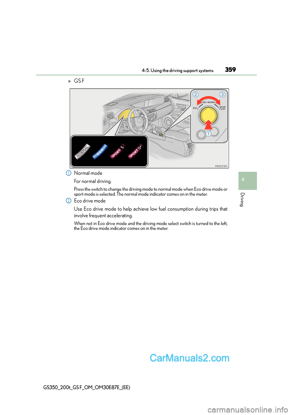 Lexus GS200t 2016  Owners Manuals 3594-5. Using the driving support systems
4
Driving
GS350_200t_GS F_OM_OM30E87E_(EE)
�XGS F
Normal mode
For normal driving.
Press the switch to change the driving mode to normal mode when Eco drive mo
