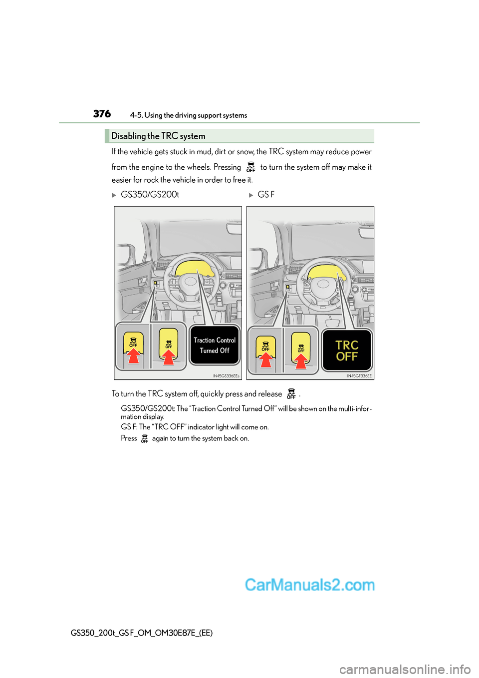 Lexus GS200t 2016 Owners Manuals 3764-5. Using the driving support systems
GS350_200t_GS F_OM_OM30E87E_(EE)
If the vehicle gets stuck in mud, dirt or snow, the TRC system may reduce power
from the engine to the wheels. Pressing to Lexus GS200t 2016 Owners Manuals 3764-5. Using the driving support systems
GS350_200t_GS F_OM_OM30E87E_(EE)
If the vehicle gets stuck in mud, dirt or snow, the TRC system may reduce power
from the engine to the wheels. Pressing to