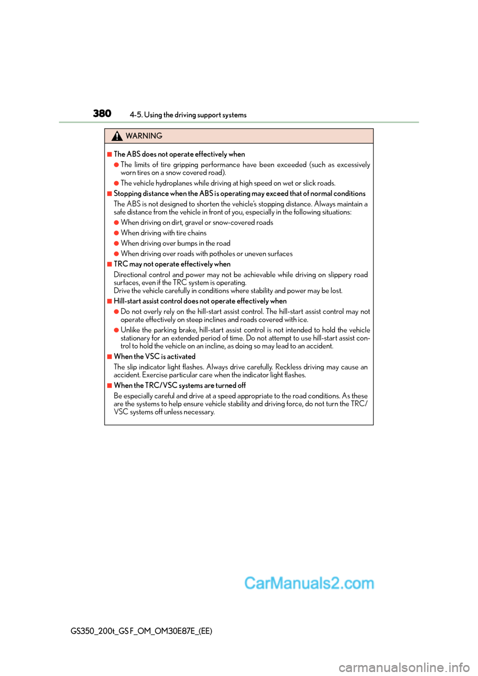 Lexus GS200t 2016  s User Guide 3804-5. Using the driving support systems
GS350_200t_GS F_OM_OM30E87E_(EE)
WA R N I N G
■The ABS does not operate effectively when
●The limits of tire gripping performance have been exceeded (such