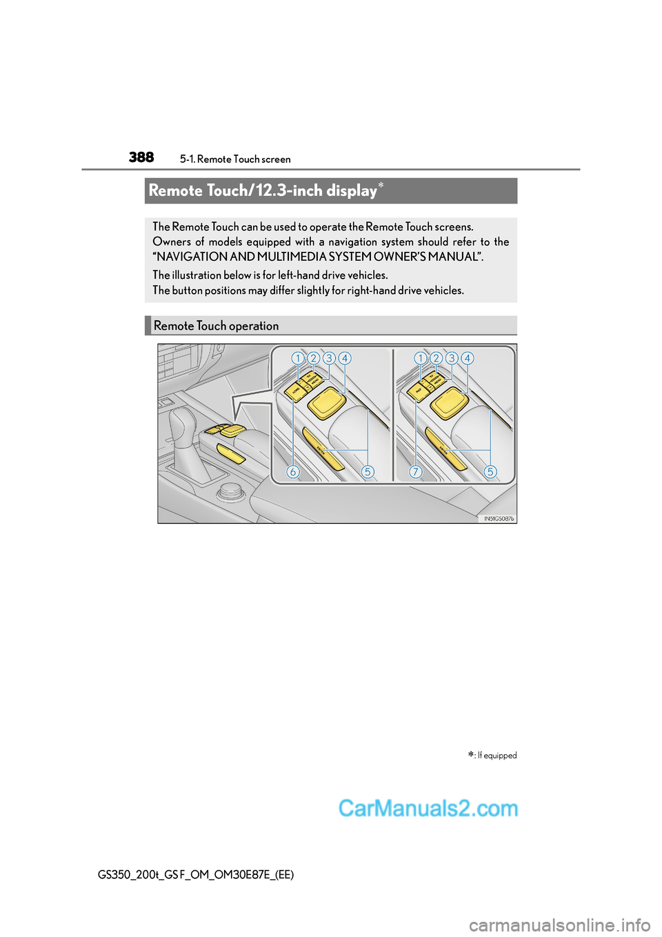 Lexus GS200t 2016  Owners Manuals 3885-1. Remote Touch screen
GS350_200t_GS F_OM_OM30E87E_(EE)
Remote Touch/12.3-inch display∗∗
: If equipped
The Remote Touch can be used to operate the Remote Touch screens. 
Owners of models equi