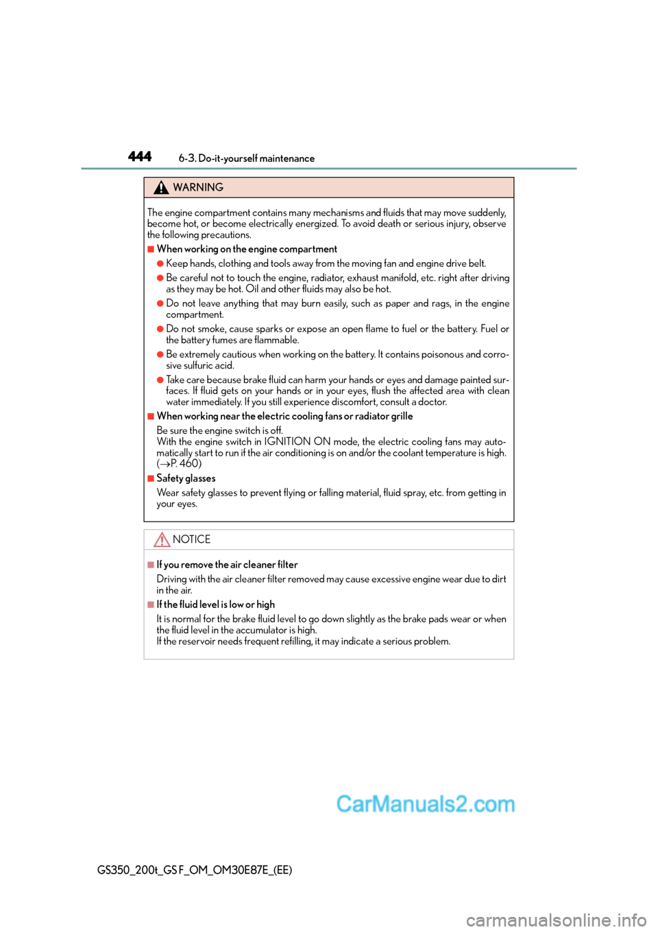 Lexus GS200t 2016  Owners Manuals 4446-3. Do-it-yourself maintenance
GS350_200t_GS F_OM_OM30E87E_(EE)
WA R N I N G
The engine compartment contains many mechanisms and fluids that may move suddenly,
become hot, or become electrically e