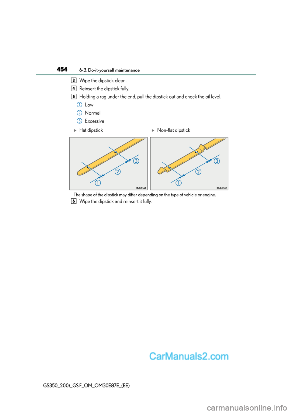 Lexus GS200t 2016  Owners Manuals 4546-3. Do-it-yourself maintenance
GS350_200t_GS F_OM_OM30E87E_(EE)
Wipe the dipstick clean.
Reinsert the dipstick fully.
Holding a rag under the end, pull the dipstick out and check the oil level.
Lo