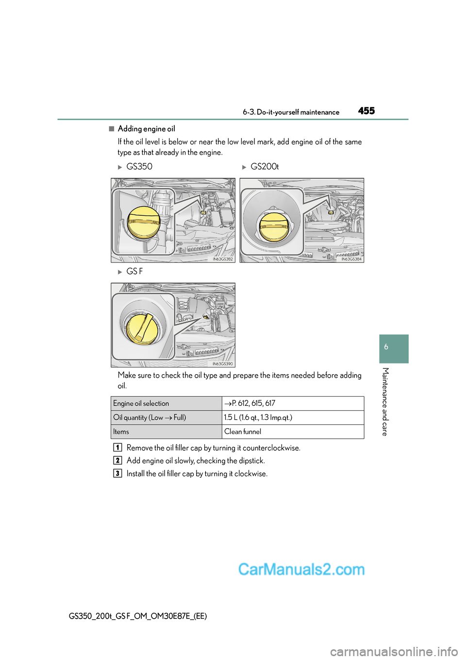 Lexus GS200t 2016  Owners Manuals 455 6-3. Do-it-yourself maintenance
6
Maintenance and care
GS350_200t_GS F_OM_OM30E87E_(EE)
■Adding engine oil
If the oil level is below or near the low level mark, add engine oil of the same
type a