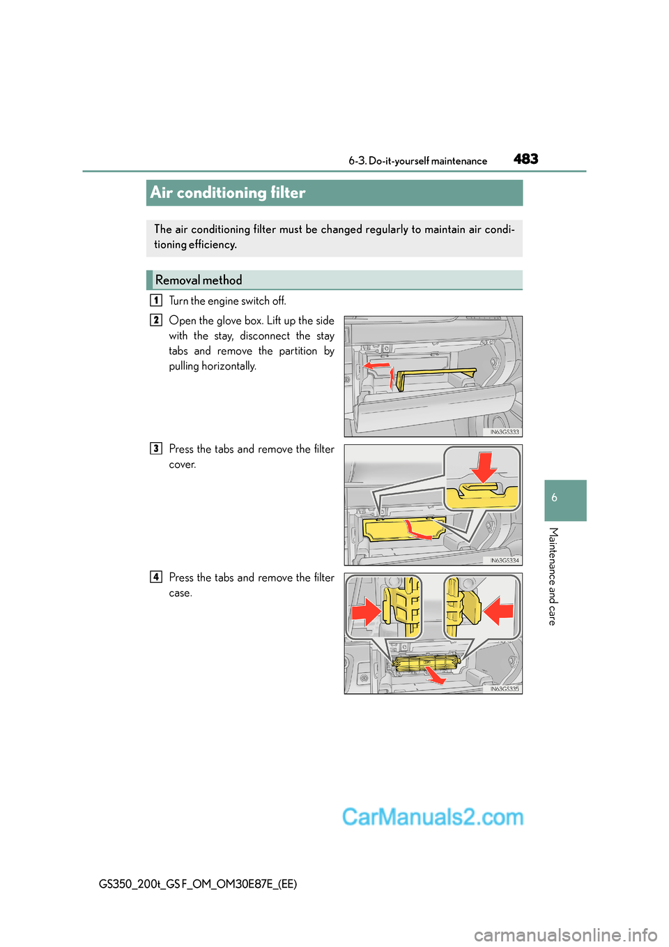 Lexus GS200t 2016  s User Guide 483
6
 6-3. Do-it-yourself maintenance
Maintenance and care
GS350_200t_GS F_OM_OM30E87E_(EE)
Air conditioning filter
Turn the engine switch off.
Open the glove box. Lift up the side
with the stay, dis