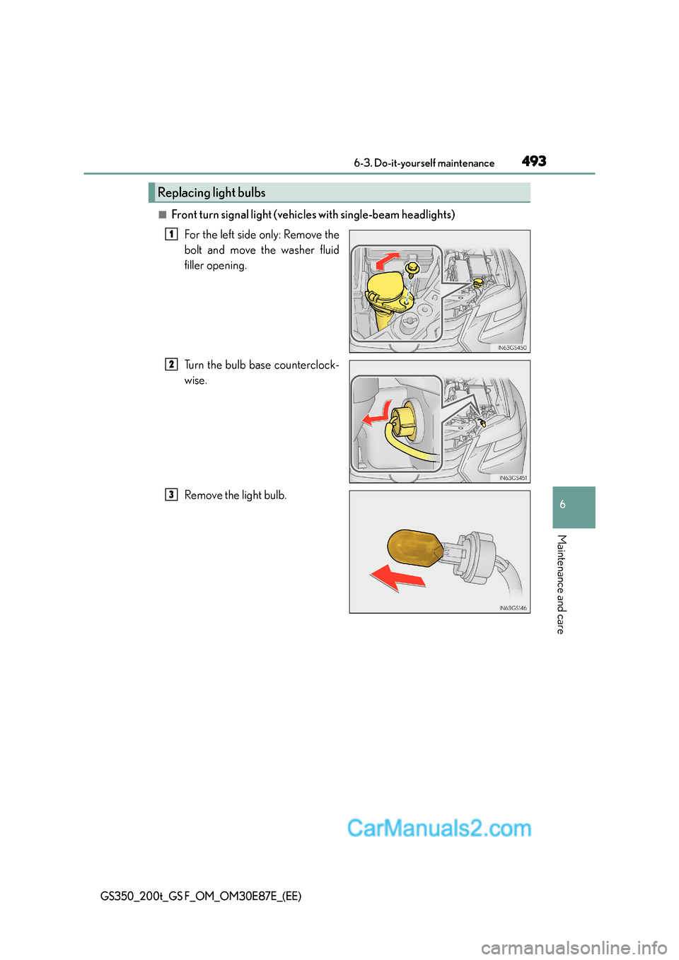 Lexus GS200t 2016  Owners Manuals 493 6-3. Do-it-yourself maintenance
6
Maintenance and care
GS350_200t_GS F_OM_OM30E87E_(EE)
■Front turn signal light (vehicles with single-beam headlights)For the lef t side only: Remove the
bolt an