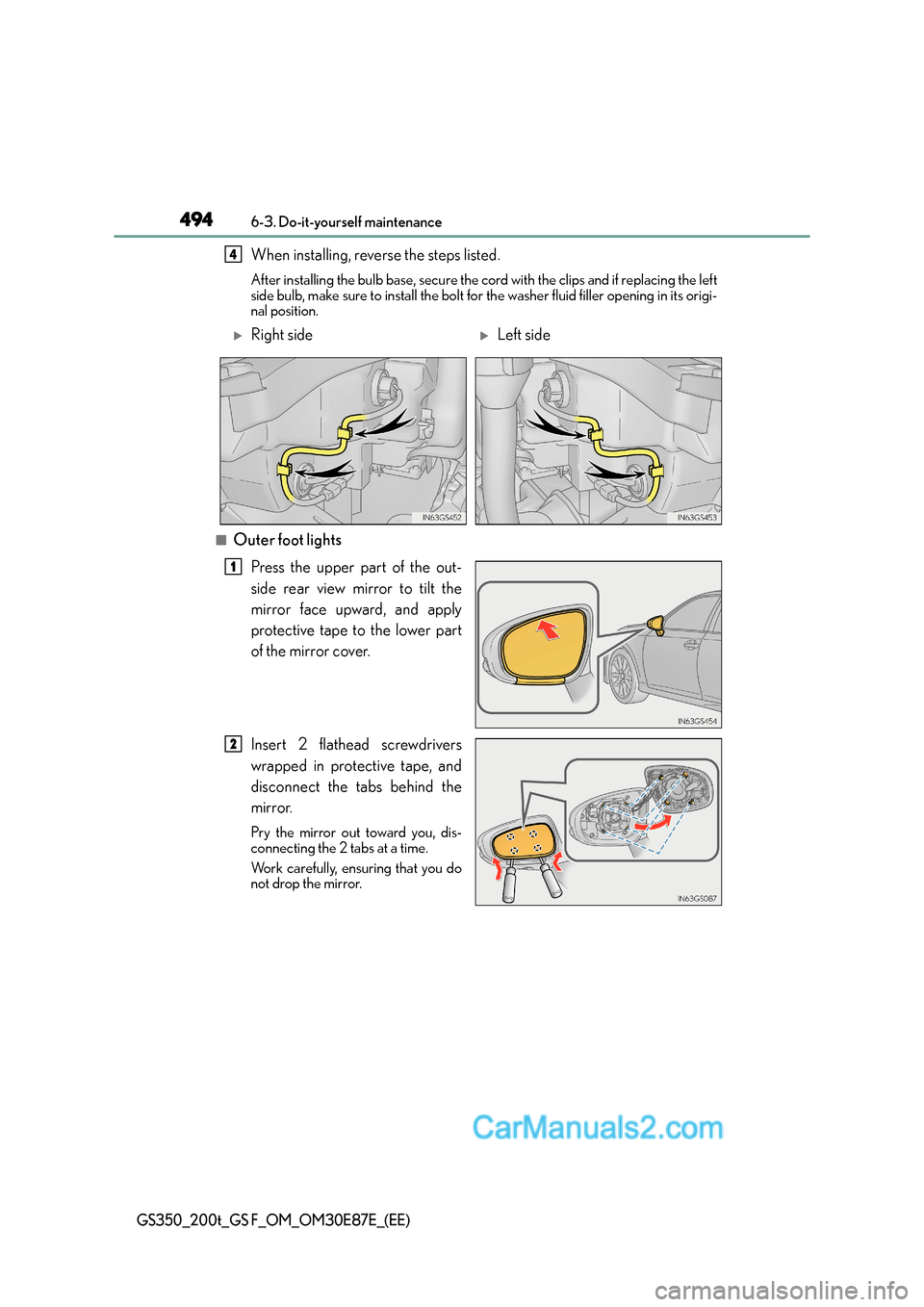 Lexus GS200t 2016  Owners Manuals 4946-3. Do-it-yourself maintenance
GS350_200t_GS F_OM_OM30E87E_(EE)
When installing, reverse the steps listed. 
After installing the bulb base, secure the cord with the clips and if replacing the left