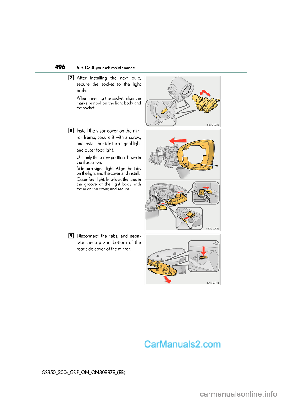 Lexus GS200t 2016  s User Guide 4966-3. Do-it-yourself maintenance
GS350_200t_GS F_OM_OM30E87E_(EE)
After installing the new bulb,
secure the socket to the light
body.
When inserting the socket, align the
marks printed on the light 