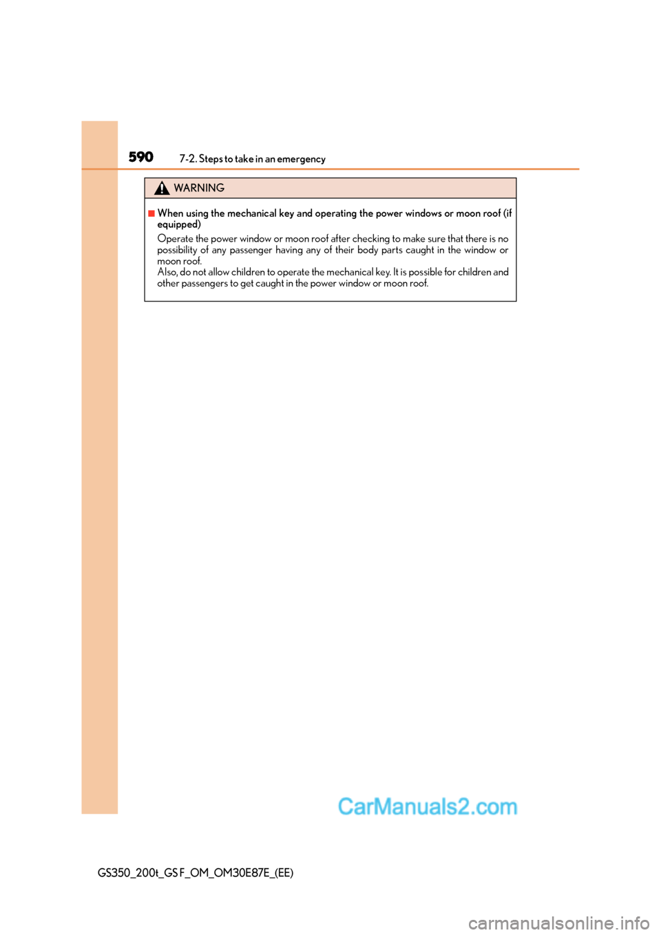 Lexus GS200t 2016 s Service Manual 5907-2. Steps to take in an emergency
GS350_200t_GS F_OM_OM30E87E_(EE)
WA R N I N G
■When using the mechanical key and operating the power windows or moon roof (if
equipped)
Operate the power window Lexus GS200t 2016 s Service Manual 5907-2. Steps to take in an emergency
GS350_200t_GS F_OM_OM30E87E_(EE)
WA R N I N G
■When using the mechanical key and operating the power windows or moon roof (if
equipped)
Operate the power window