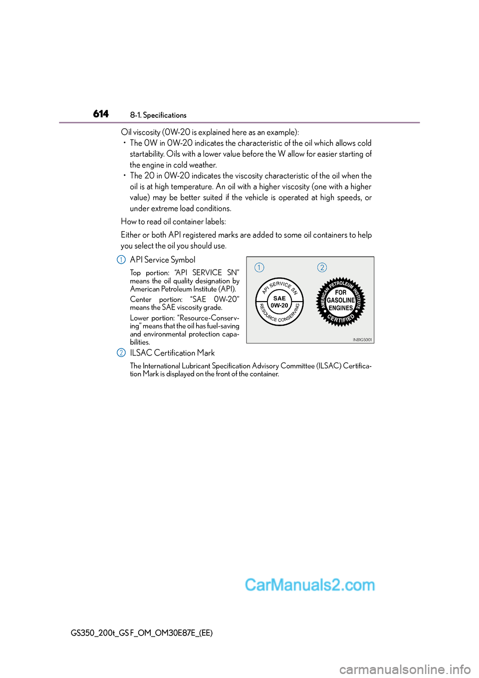 Lexus GS200t 2016  Owners Manuals 6148-1. Specifications
GS350_200t_GS F_OM_OM30E87E_(EE)
Oil viscosity (0W-20 is explained here as an example):• The 0W in 0W-20 indicates the characteristic of the oil which allows cold startability
