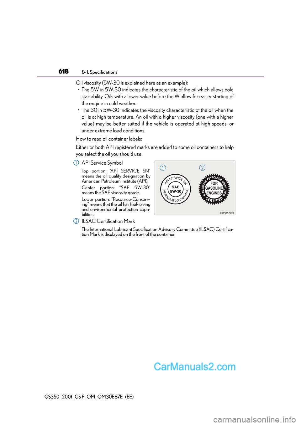 Lexus GS200t 2016  Owners Manuals 6188-1. Specifications
GS350_200t_GS F_OM_OM30E87E_(EE)
Oil viscosity (5W-30 is explained here as an example):• The 5W in 5W-30 indicates the characteristic of the oil which allows cold startability