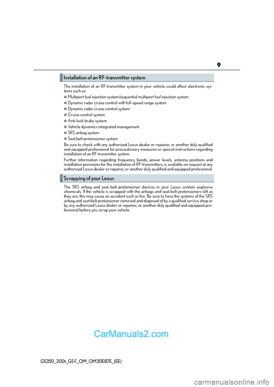 Lexus GS200t 2016  Owners Manuals 9
GS350_200t_GS F_OM_OM30E87E_(EE)
The installation of an RF-transmitter system in your vehicle could affect electronic sys-
tems such as:
●Multiport fuel injection system/sequential multiport fuel 