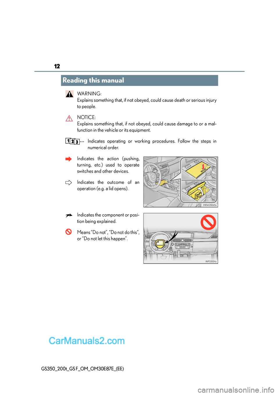 Lexus GS200t 2015 User Guide 12
GS350_200t_GS F_OM_OM30E87E_(EE)
Reading this manual
WA R N I N G :  
Explains something that, if not obeyed, could cause death or serious injury
to people.
NOTICE: 
Explains something that, if not