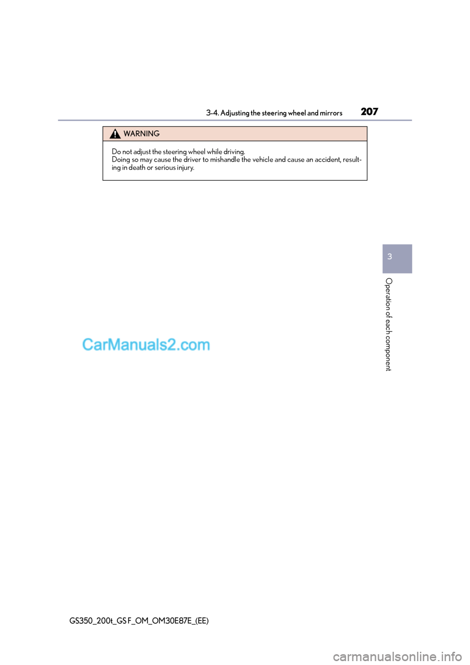 Lexus GS200t 2015  Owners Manual 2073-4. Adjusting the steering wheel and mirrors
3
Operation of each component
GS350_200t_GS F_OM_OM30E87E_(EE)
WA R N I N G
Do not adjust the steering wheel while driving.
Doing so may cause the driv