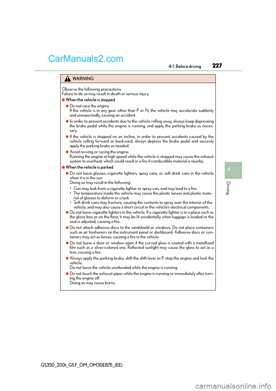 Lexus GS200t 2015 Owners Manual 2274-1. Before driving
4
Driving
GS350_200t_GS F_OM_OM30E87E_(EE)
WA R N I N G
Observe the following precautions.
Failure to do so may result in death or serious injury.
■When the vehicle is stoppe Lexus GS200t 2015 Owners Manual 2274-1. Before driving
4
Driving
GS350_200t_GS F_OM_OM30E87E_(EE)
WA R N I N G
Observe the following precautions.
Failure to do so may result in death or serious injury.
■When the vehicle is stoppe