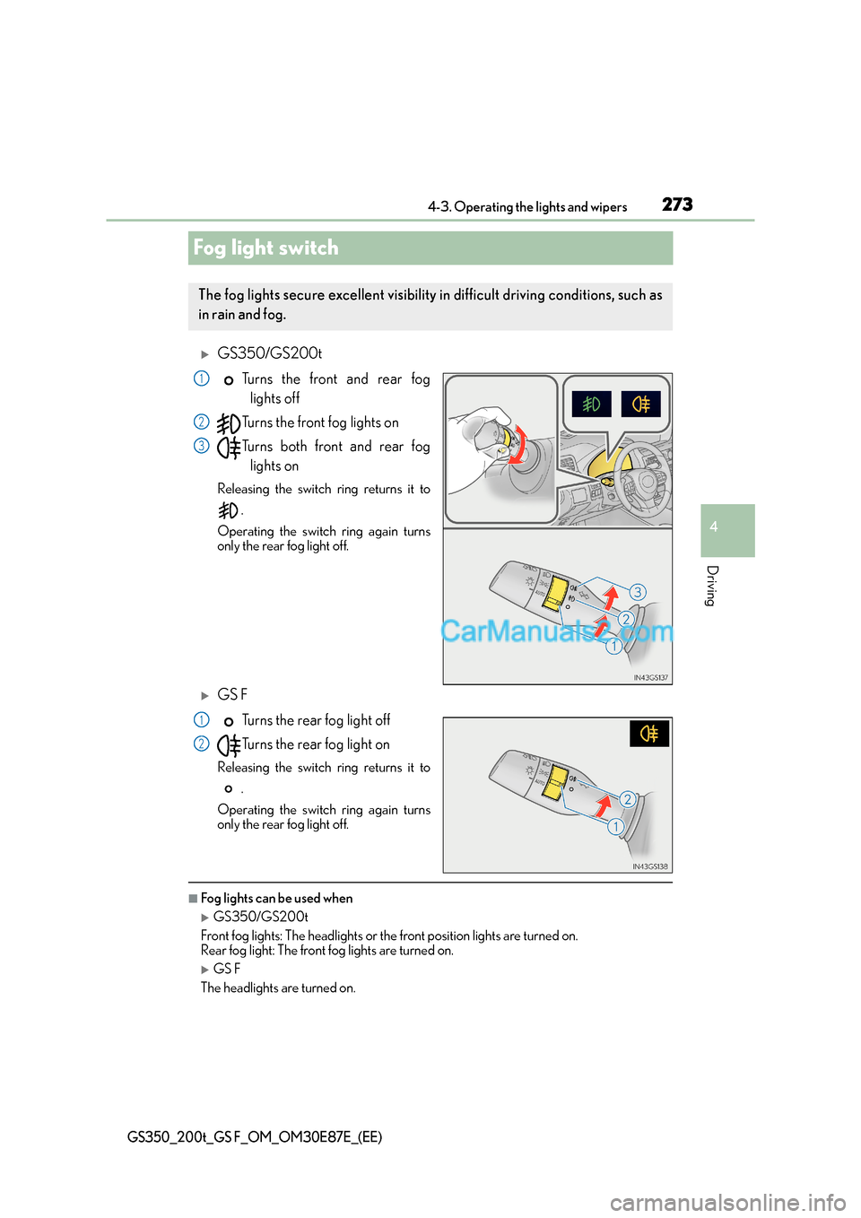 Lexus GS200t 2015  Owners Manual 273
4
4-3. Operating the lights and wipers
Driving
GS350_200t_GS F_OM_OM30E87E_(EE)
Fog light switch
�XGS350/GS200t
Turns the front and rear foglights off
Turns the front fog lights on
Turns both fron