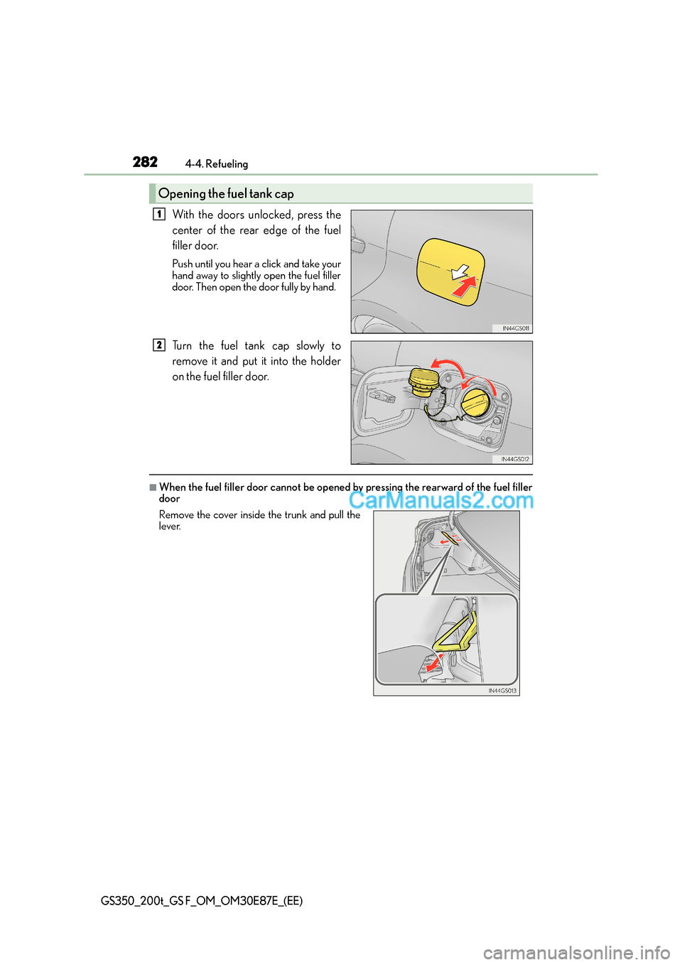 Lexus GS200t 2015 Owners Manual 2824-4. Refueling
GS350_200t_GS F_OM_OM30E87E_(EE)
With the doors unlocked, press the
center of the rear edge of the fuel
filler door.
Push until you hear a click and take your
hand away to slightly o Lexus GS200t 2015 Owners Manual 2824-4. Refueling
GS350_200t_GS F_OM_OM30E87E_(EE)
With the doors unlocked, press the
center of the rear edge of the fuel
filler door.
Push until you hear a click and take your
hand away to slightly o