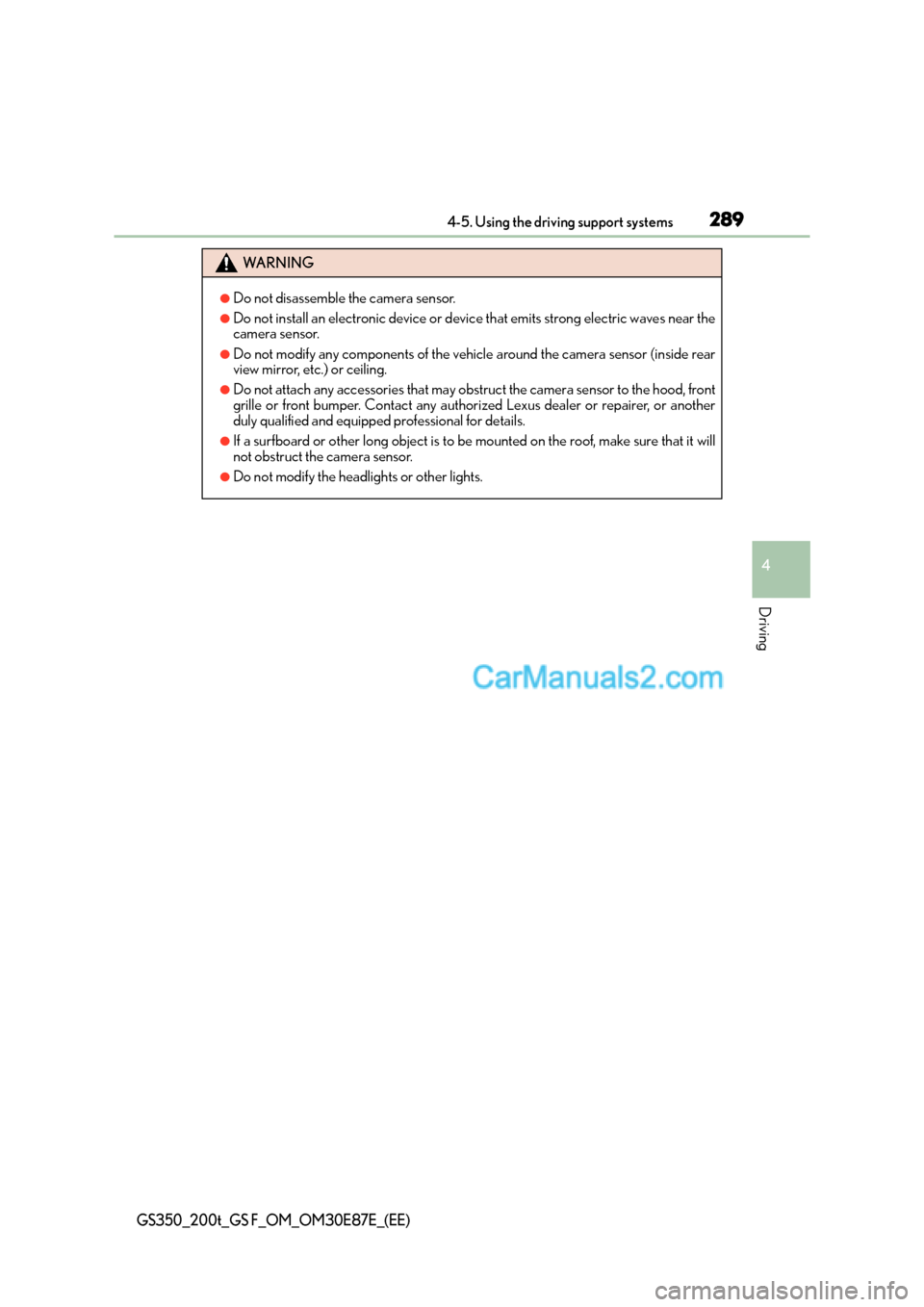 Lexus GS200t 2015 Owners Manual 2894-5. Using the driving support systems
4
Driving
GS350_200t_GS F_OM_OM30E87E_(EE)
WA R N I N G
●Do not disassemble the camera sensor.
●Do not install an electronic device or device that emits s Lexus GS200t 2015 Owners Manual 2894-5. Using the driving support systems
4
Driving
GS350_200t_GS F_OM_OM30E87E_(EE)
WA R N I N G
●Do not disassemble the camera sensor.
●Do not install an electronic device or device that emits s