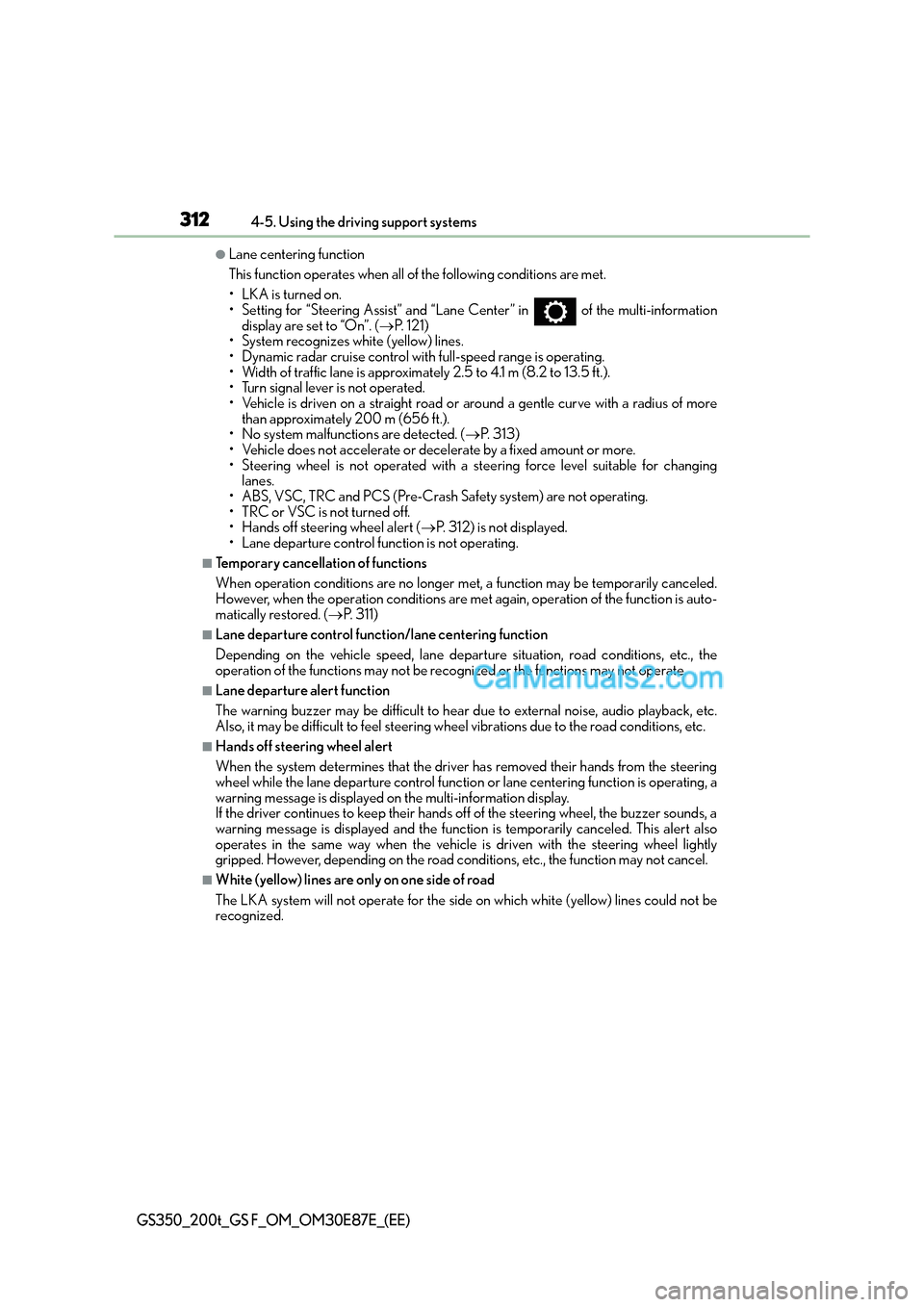 Lexus GS200t 2015 Owners Manual 3124-5. Using the driving support systems
GS350_200t_GS F_OM_OM30E87E_(EE)
●Lane centering function
This function operates when all of the following conditions are met.
• LKA is turned on.
• Set Lexus GS200t 2015 Owners Manual 3124-5. Using the driving support systems
GS350_200t_GS F_OM_OM30E87E_(EE)
●Lane centering function
This function operates when all of the following conditions are met.
• LKA is turned on.
• Set
