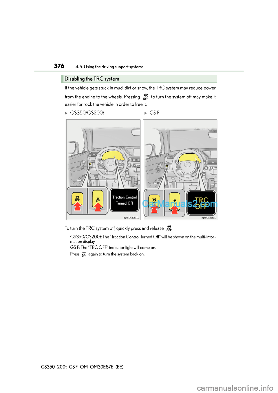 Lexus GS200t 2015  Owners Manual 3764-5. Using the driving support systems
GS350_200t_GS F_OM_OM30E87E_(EE)
If the vehicle gets stuck in mud, dirt or snow, the TRC system may reduce power
from the engine to the wheels. Pressing   to 