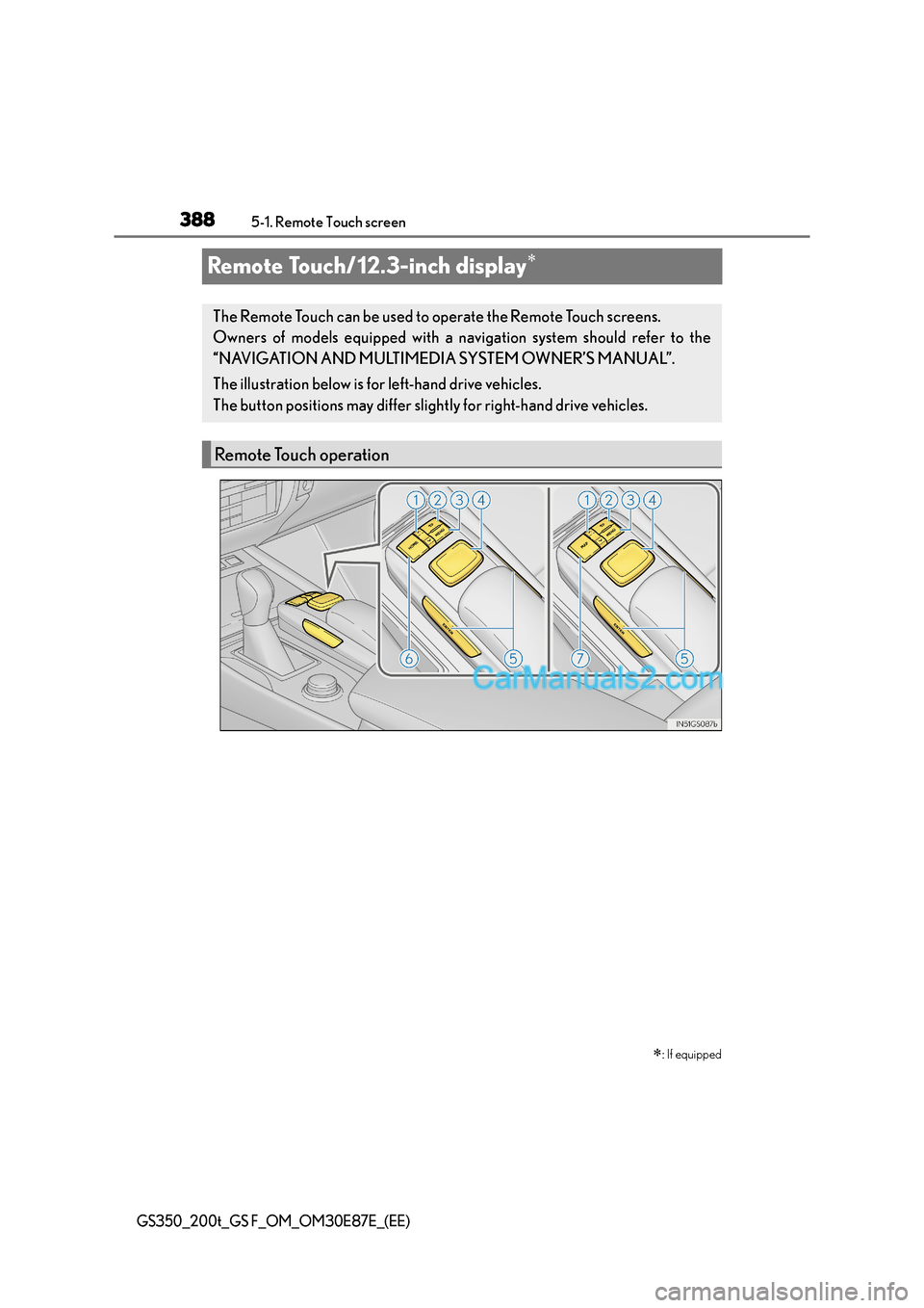 Lexus GS200t 2015 Owners Manual 3885-1. Remote Touch screen
GS350_200t_GS F_OM_OM30E87E_(EE)
Remote Touch/12.3-inch display∗∗
: If equipped
The Remote Touch can be used to operate the Remote Touch screens.
Owners of models equi Lexus GS200t 2015 Owners Manual 3885-1. Remote Touch screen
GS350_200t_GS F_OM_OM30E87E_(EE)
Remote Touch/12.3-inch display∗∗
: If equipped
The Remote Touch can be used to operate the Remote Touch screens.
Owners of models equi