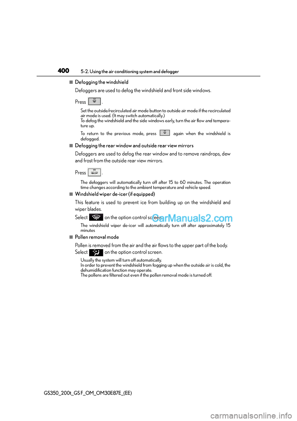 Lexus GS200t 2015  Owners Manual 4005-2. Using the air conditioning system and defogger
GS350_200t_GS F_OM_OM30E87E_(EE)
■Defogging the windshield
Defoggers are used to defog the windshield and front side windows.
Press .
Set the o