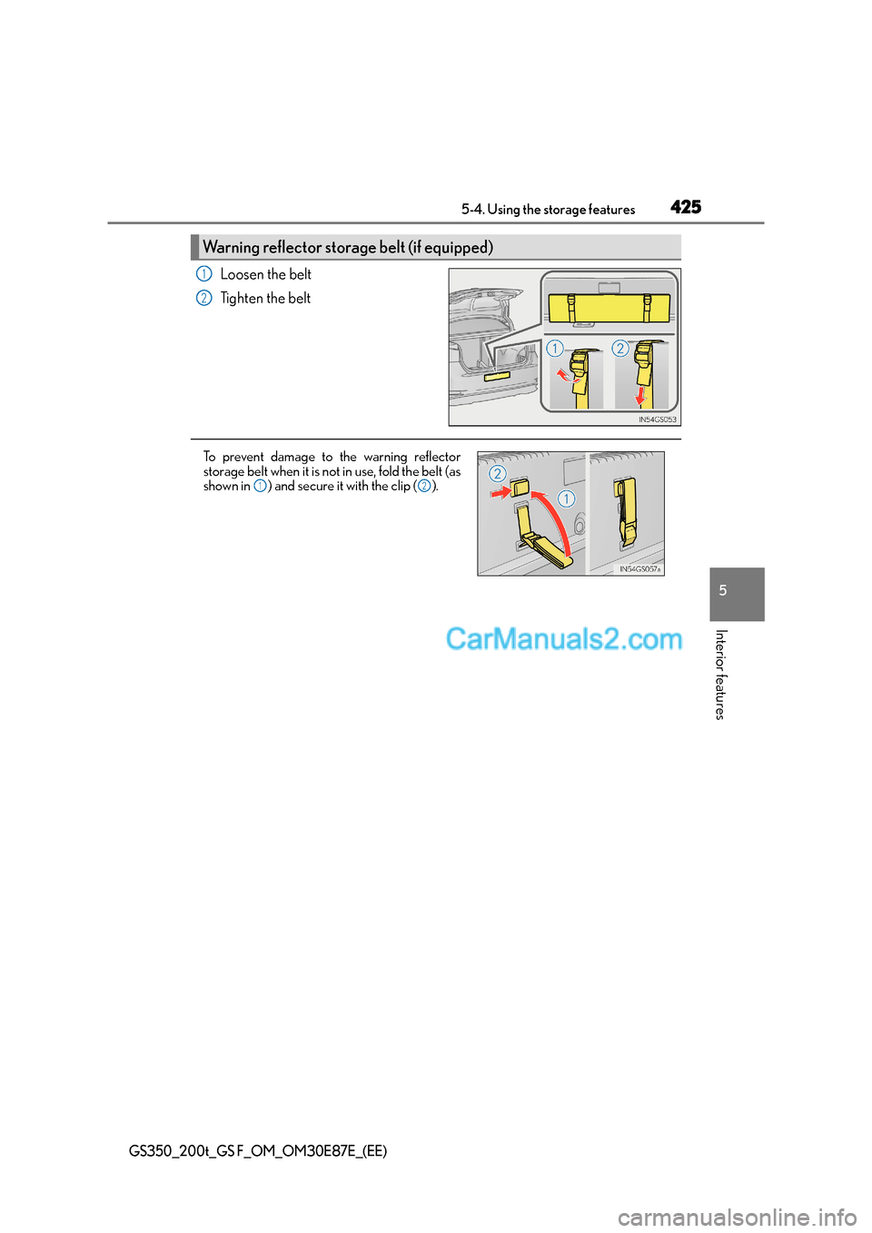 Lexus GS200t 2015  Owners Manual 4255-4. Using the storage features
5
Interior features
GS350_200t_GS F_OM_OM30E87E_(EE)
Loosen the belt
Tighten the belt
Warning reflector storage belt (if equipped)
1
2
To prevent damage to the warni