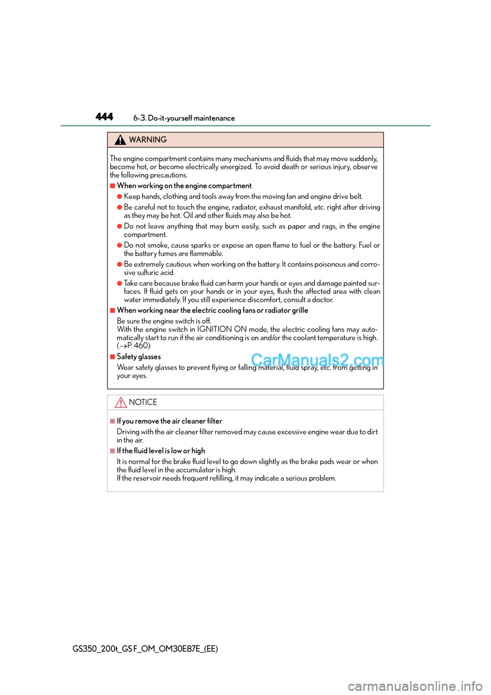 Lexus GS200t 2015 Owners Manual 4446-3. Do-it-yourself maintenance
GS350_200t_GS F_OM_OM30E87E_(EE)
WA R N I N G
The engine compartment contains many mechanisms and fluids that may move suddenly,
become hot, or become electrically e Lexus GS200t 2015 Owners Manual 4446-3. Do-it-yourself maintenance
GS350_200t_GS F_OM_OM30E87E_(EE)
WA R N I N G
The engine compartment contains many mechanisms and fluids that may move suddenly,
become hot, or become electrically e