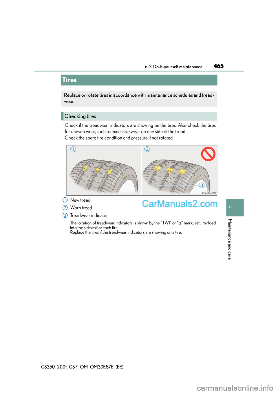Lexus GS200t 2015 Owners Manual 465
6
6-3. Do-it-yourself maintenance
Maintenance and care
GS350_200t_GS F_OM_OM30E87E_(EE)
Tires
Check if the treadwear indicators are showing on the tires. Also check the tires
for uneven wear, suc Lexus GS200t 2015 Owners Manual 465
6
6-3. Do-it-yourself maintenance
Maintenance and care
GS350_200t_GS F_OM_OM30E87E_(EE)
Tires
Check if the treadwear indicators are showing on the tires. Also check the tires
for uneven wear, suc