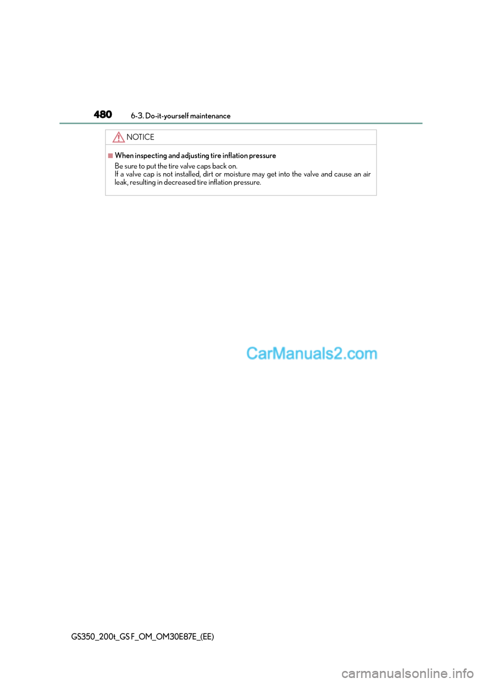 Lexus GS200t 2015 Owners Manual 4806-3. Do-it-yourself maintenance
GS350_200t_GS F_OM_OM30E87E_(EE)
NOTICE
■When inspecting and adjusting tire inflation pressure
Be sure to put the tire valve caps back on.
If a valve cap is not in Lexus GS200t 2015 Owners Manual 4806-3. Do-it-yourself maintenance
GS350_200t_GS F_OM_OM30E87E_(EE)
NOTICE
■When inspecting and adjusting tire inflation pressure
Be sure to put the tire valve caps back on.
If a valve cap is not in