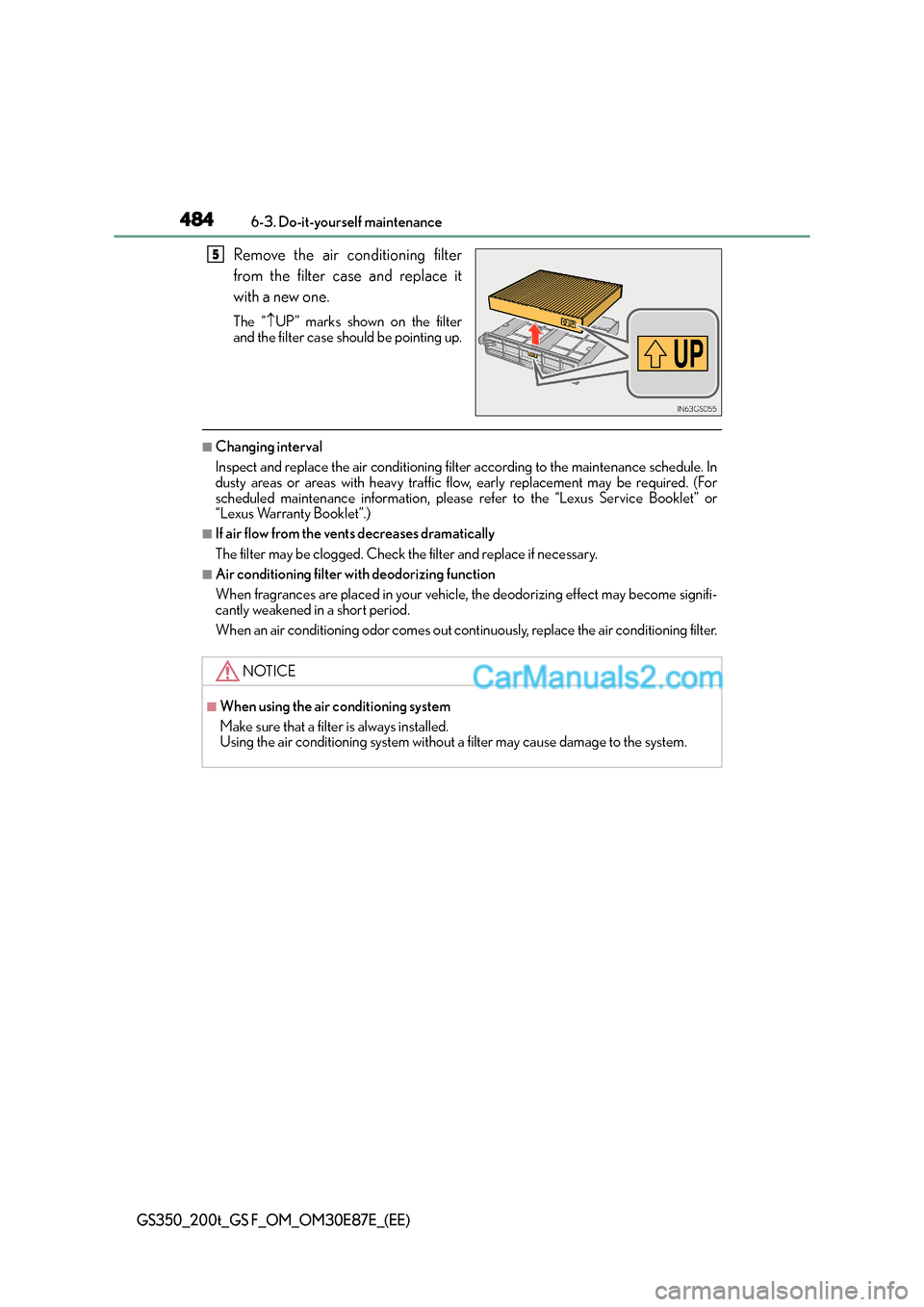 Lexus GS200t 2015 Owners Manual 4846-3. Do-it-yourself maintenance
GS350_200t_GS F_OM_OM30E87E_(EE)
Remove the air conditioning filter
from the filter case and replace it
with a new one.
The “↑UP” marks shown on the filter
and Lexus GS200t 2015 Owners Manual 4846-3. Do-it-yourself maintenance
GS350_200t_GS F_OM_OM30E87E_(EE)
Remove the air conditioning filter
from the filter case and replace it
with a new one.
The “↑UP” marks shown on the filter
and