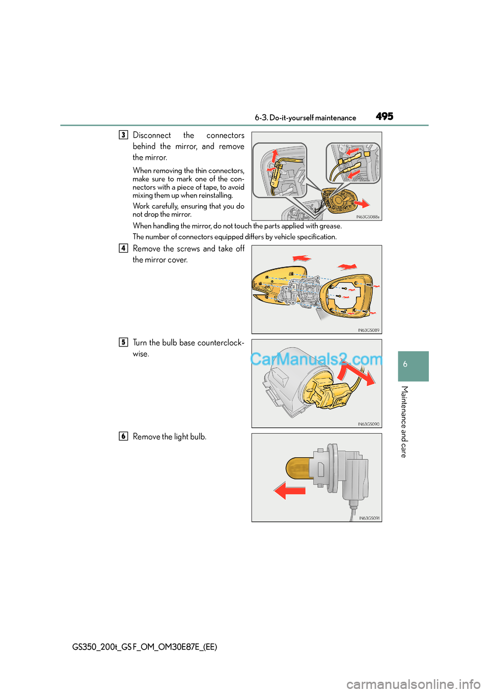 Lexus GS200t 2015 Owners Manual 495 6-3. Do-it-yourself maintenance
6
Maintenance and care
GS350_200t_GS F_OM_OM30E87E_(EE)
Disconnect the connectors
behind the mirror, and remove
the mirror.
When removing the thin connectors,
make Lexus GS200t 2015 Owners Manual 495 6-3. Do-it-yourself maintenance
6
Maintenance and care
GS350_200t_GS F_OM_OM30E87E_(EE)
Disconnect the connectors
behind the mirror, and remove
the mirror.
When removing the thin connectors,
make