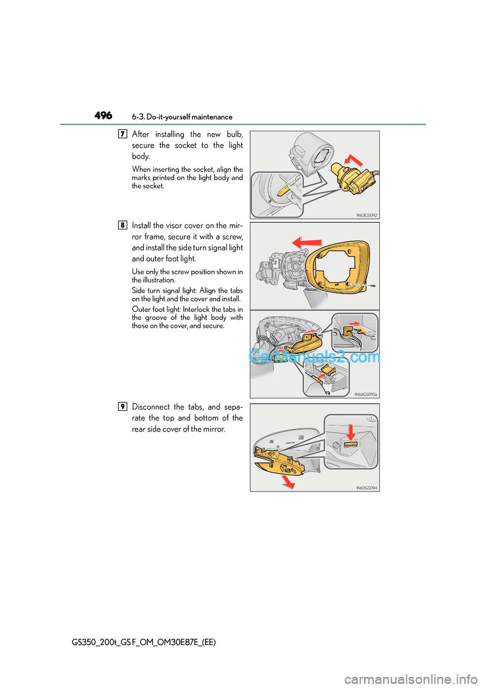 Lexus GS200t 2015 Owners Manual 4966-3. Do-it-yourself maintenance
GS350_200t_GS F_OM_OM30E87E_(EE)
After installing the new bulb,
secure the socket to the light
body.
When inserting the socket, align the
marks printed on the light Lexus GS200t 2015 Owners Manual 4966-3. Do-it-yourself maintenance
GS350_200t_GS F_OM_OM30E87E_(EE)
After installing the new bulb,
secure the socket to the light
body.
When inserting the socket, align the
marks printed on the light