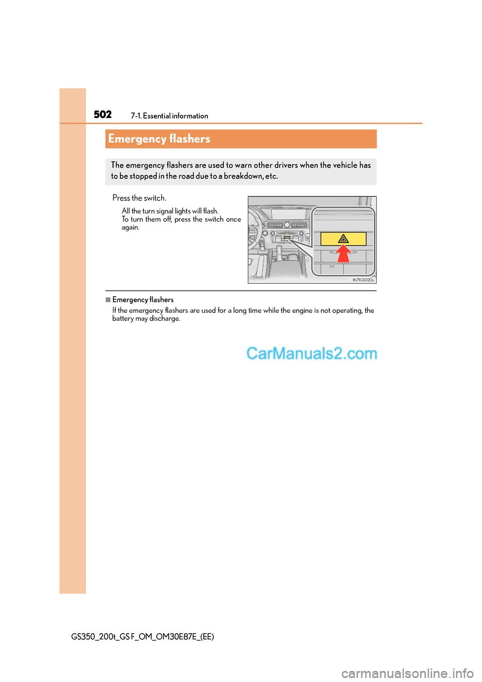 Lexus GS200t 2015 Owners Manual 5027-1. Essential information
GS350_200t_GS F_OM_OM30E87E_(EE)
Emergency flashers
Press the switch.
All the turn signal lights will flash.
To turn them off, press the switch once
again.
■Emergency f Lexus GS200t 2015 Owners Manual 5027-1. Essential information
GS350_200t_GS F_OM_OM30E87E_(EE)
Emergency flashers
Press the switch.
All the turn signal lights will flash.
To turn them off, press the switch once
again.
■Emergency f