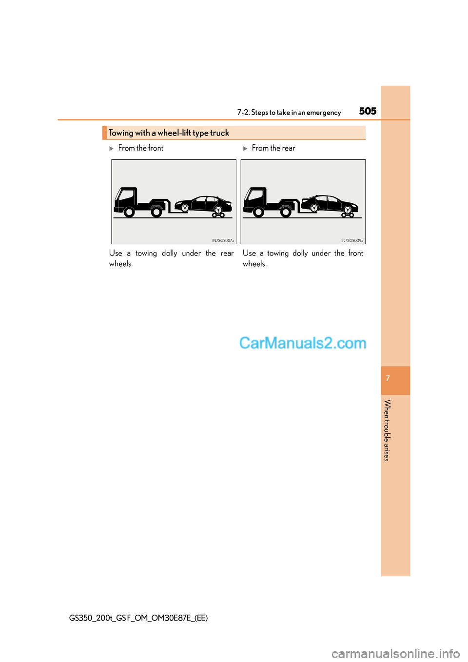 Lexus GS200t 2015  Owners Manual 5057-2. Steps to take in an emergency
7
When trouble arises
GS350_200t_GS F_OM_OM30E87E_(EE)
Towing with a wheel-lift type truck
�XFrom the front�XFrom the rear
Use a towing dolly under the rear
wheel