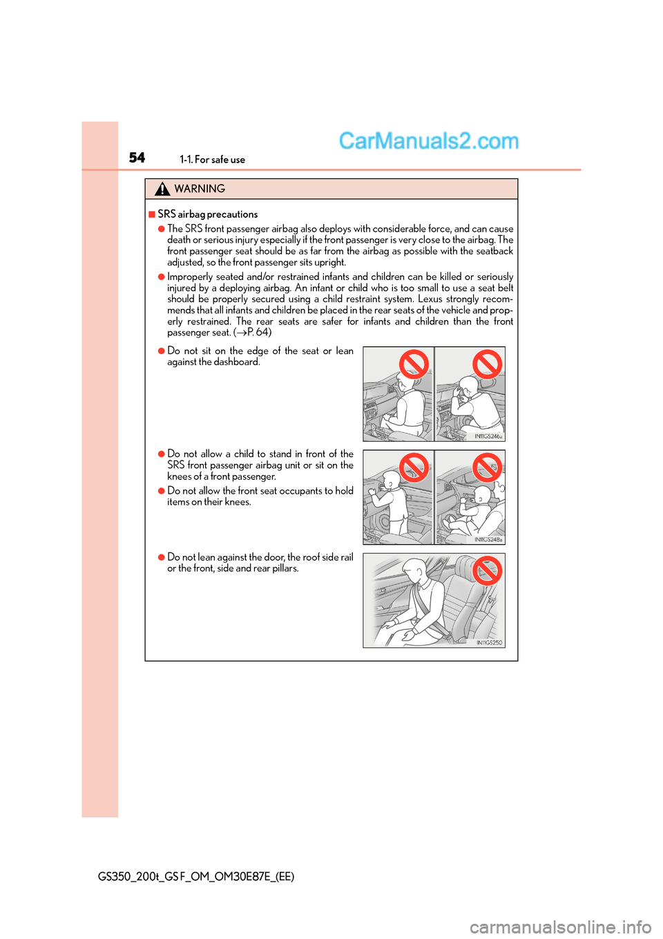Lexus GS200t 2015 Owners Manual 541-1. For safe use
GS350_200t_GS F_OM_OM30E87E_(EE)
WA R N I N G
■SRS airbag precautions
●The SRS front passenger airbag also deploys with considerable force, and can cause
death or serious injur Lexus GS200t 2015 Owners Manual 541-1. For safe use
GS350_200t_GS F_OM_OM30E87E_(EE)
WA R N I N G
■SRS airbag precautions
●The SRS front passenger airbag also deploys with considerable force, and can cause
death or serious injur