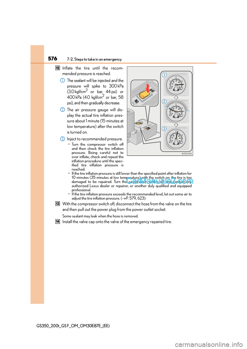 Lexus GS200t 2015 Owners Manual 5767-2. Steps to take in an emergency
GS350_200t_GS F_OM_OM30E87E_(EE)
Inflate the tire until the recom-
mended pressure is reached.The sealant will be injected and the
pressure will spike to 300 kPa
Lexus GS200t 2015 Owners Manual 5767-2. Steps to take in an emergency
GS350_200t_GS F_OM_OM30E87E_(EE)
Inflate the tire until the recom-
mended pressure is reached.The sealant will be injected and the
pressure will spike to 300 kPa