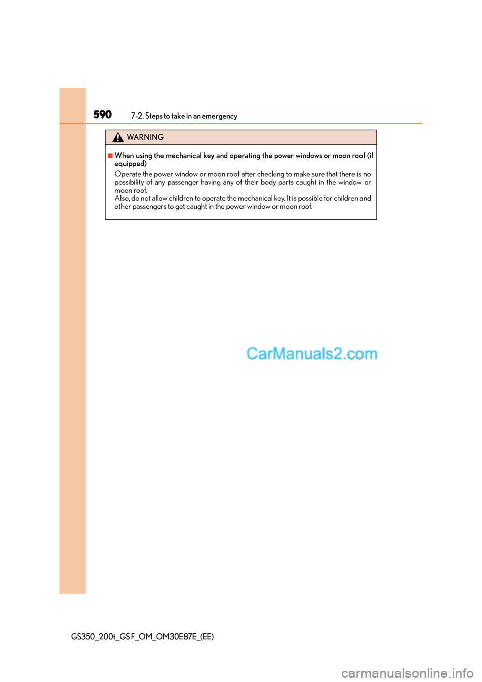Lexus GS200t 2015  Owners Manual 5907-2. Steps to take in an emergency
GS350_200t_GS F_OM_OM30E87E_(EE)
WA R N I N G
■When using the mechanical key and operating the power windows or moon roof (if
equipped)
Operate the power window Lexus GS200t 2015  Owners Manual 5907-2. Steps to take in an emergency
GS350_200t_GS F_OM_OM30E87E_(EE)
WA R N I N G
■When using the mechanical key and operating the power windows or moon roof (if
equipped)
Operate the power window