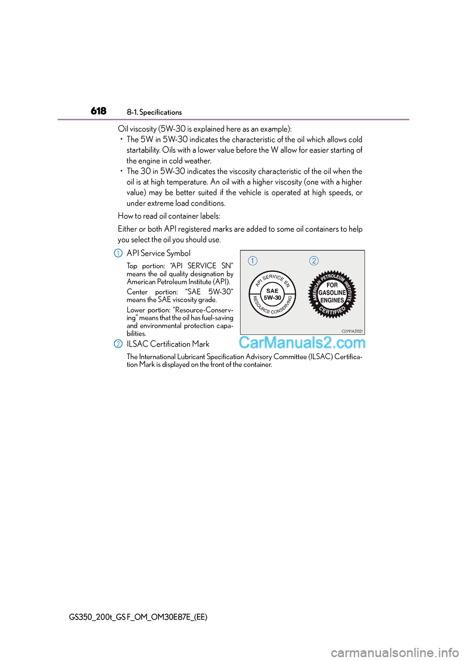 Lexus GS200t 2015 Owners Manual 6188-1. Specifications
GS350_200t_GS F_OM_OM30E87E_(EE)
Oil viscosity (5W-30 is explained here as an example):• The 5W in 5W-30 indicates the characteristic of the oil which allows cold startability Lexus GS200t 2015 Owners Manual 6188-1. Specifications
GS350_200t_GS F_OM_OM30E87E_(EE)
Oil viscosity (5W-30 is explained here as an example):• The 5W in 5W-30 indicates the characteristic of the oil which allows cold startability